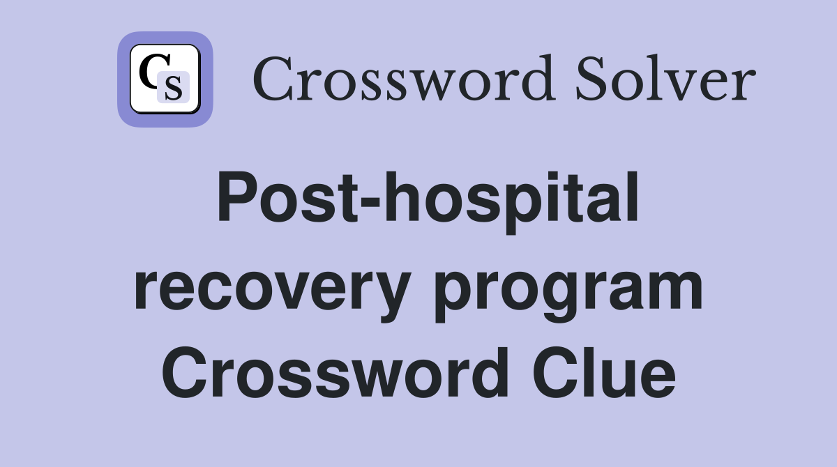 Post-hospital recovery program Crossword Clue