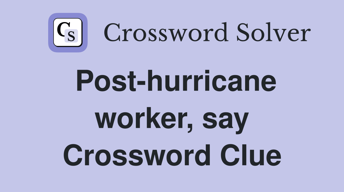 Post-hurricane worker, say Crossword Clue