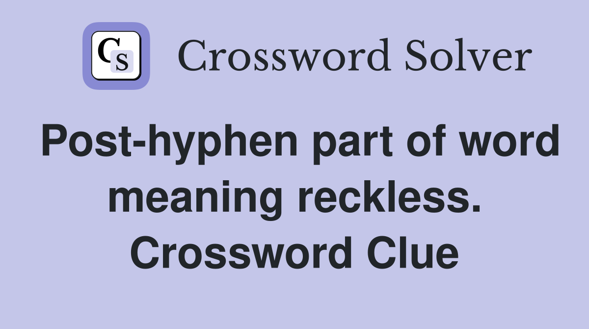 Post-hyphen part of word meaning reckless. Crossword Clue