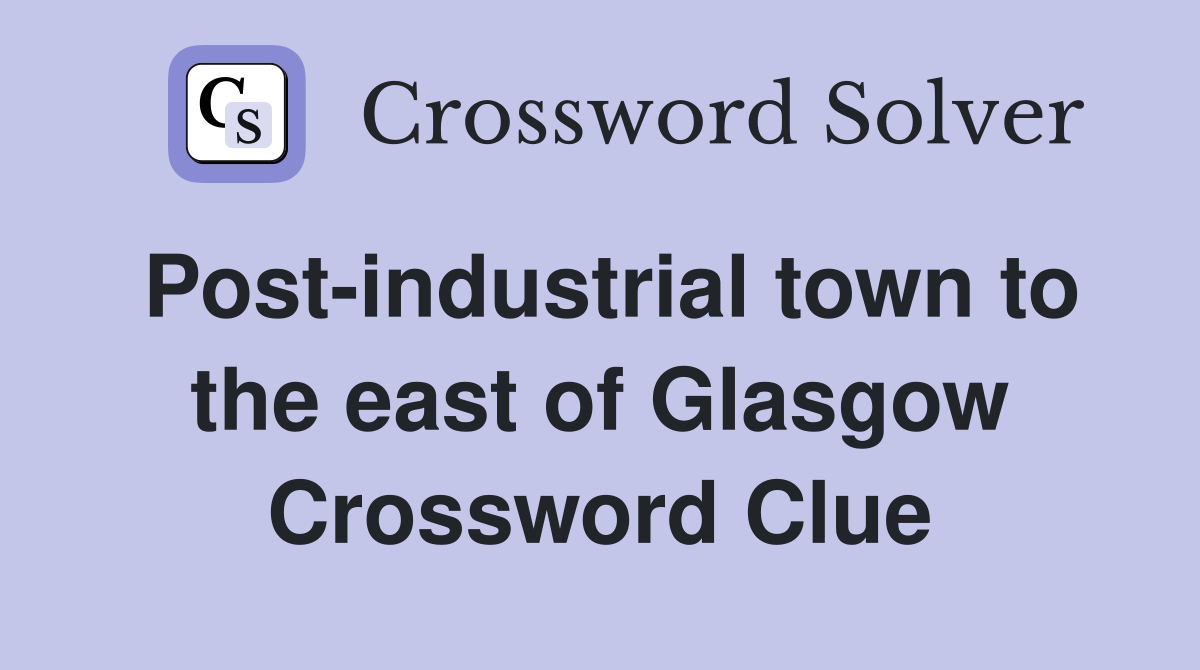 Post-industrial town to the east of Glasgow Crossword Clue