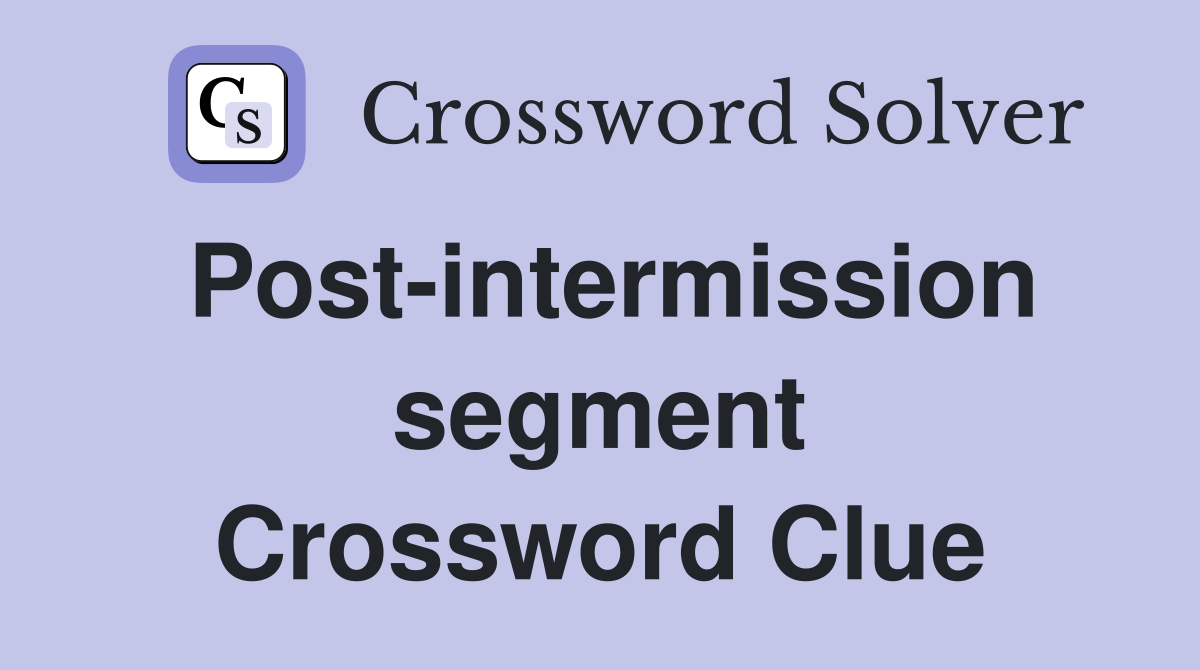 Post-intermission segment Crossword Clue