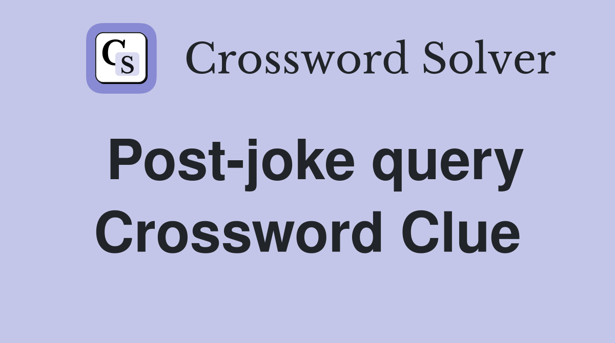 Post-joke query Crossword Clue