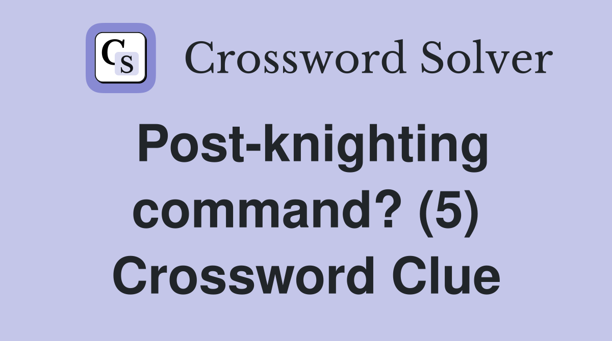 Post-knighting command? (5) Crossword Clue