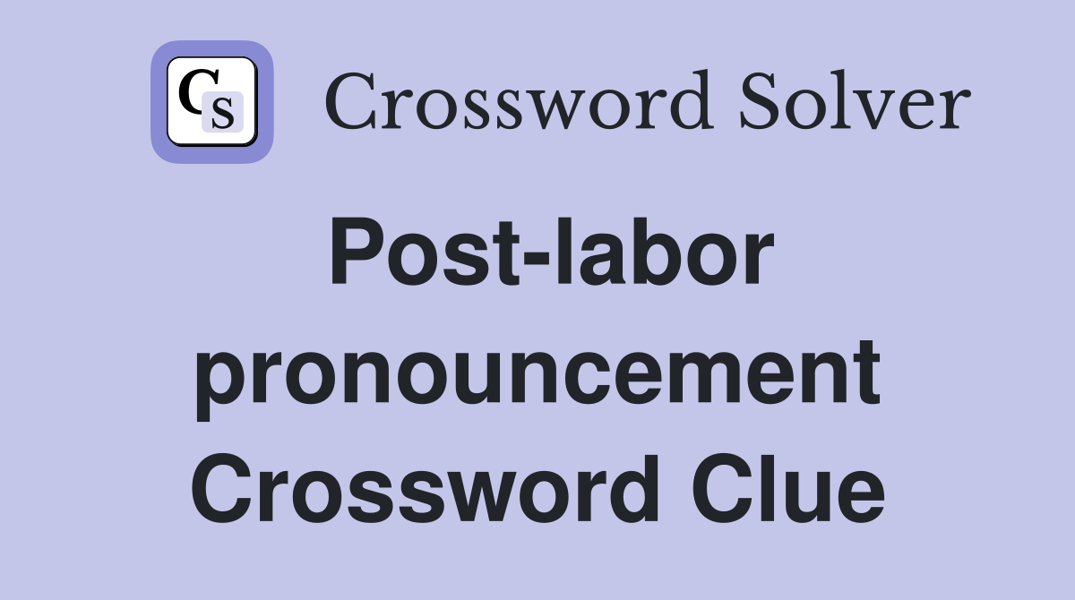 Post-labor pronouncement Crossword Clue