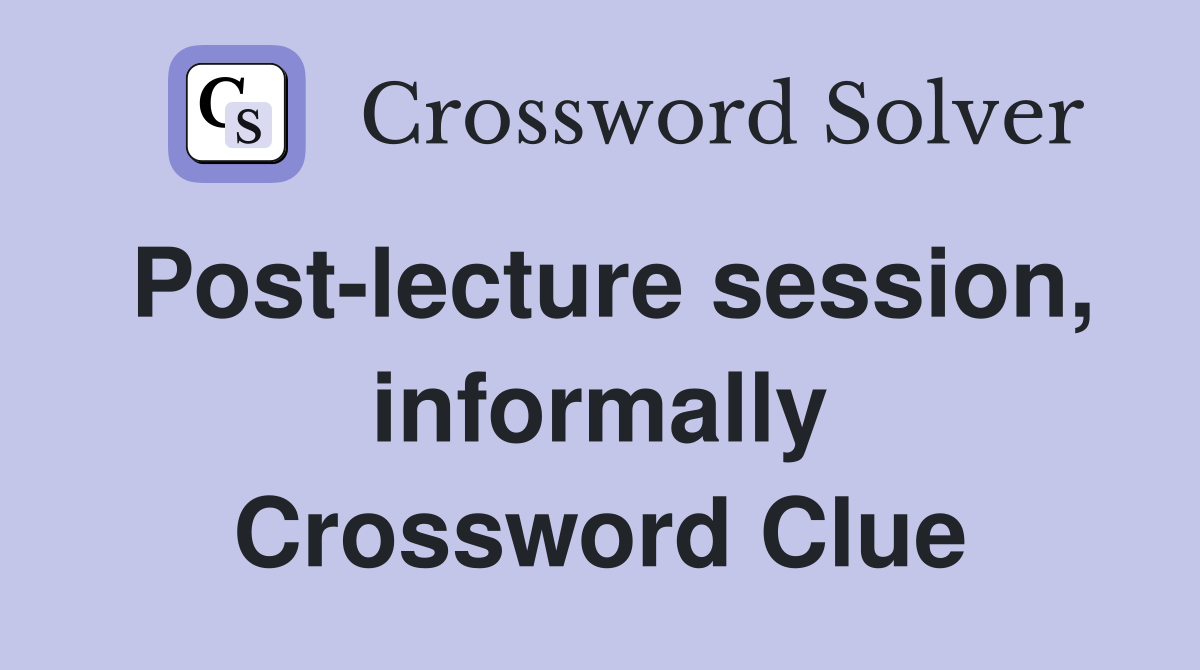 Post-lecture session, informally Crossword Clue