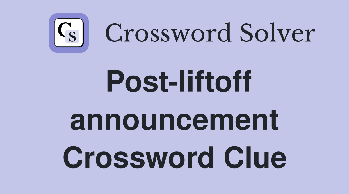 Post-liftoff announcement Crossword Clue