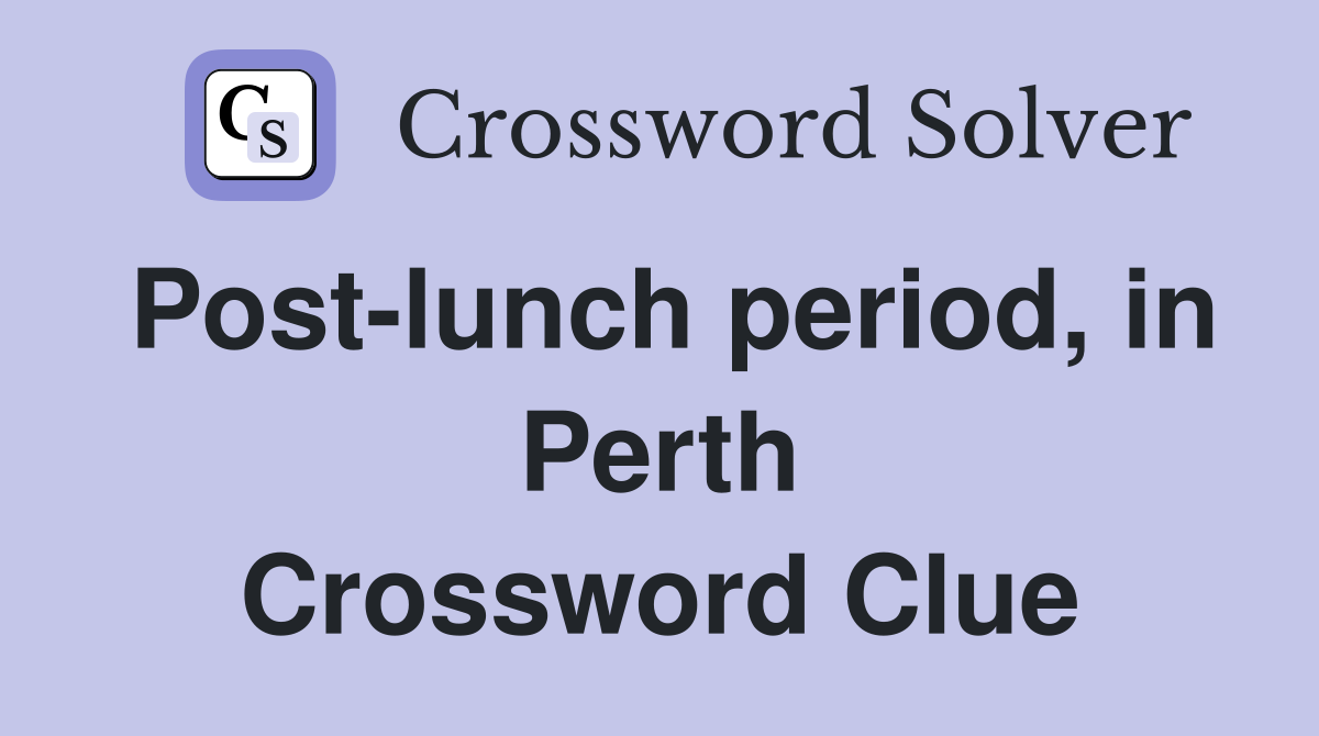 Post-lunch period, in Perth Crossword Clue