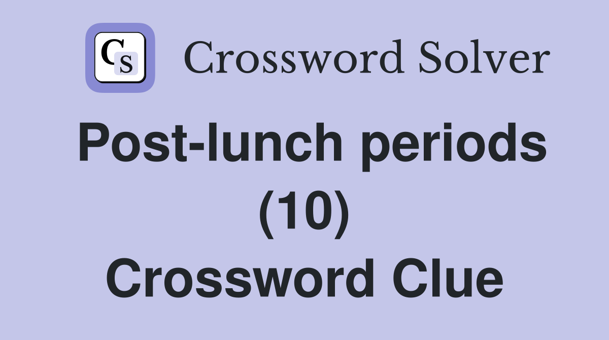 Post-lunch periods (10) Crossword Clue
