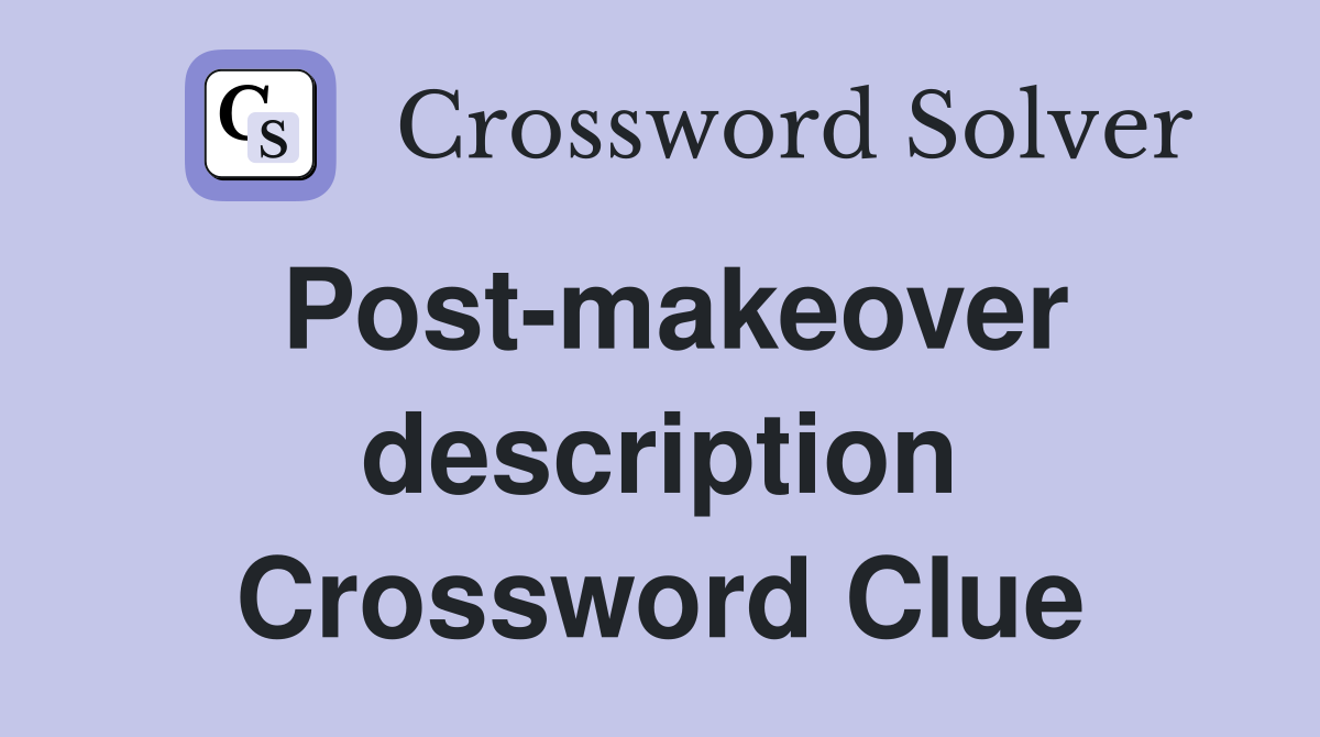 Post-makeover description Crossword Clue