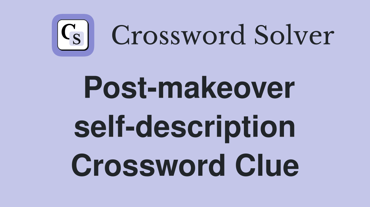 Post-makeover self-description Crossword Clue