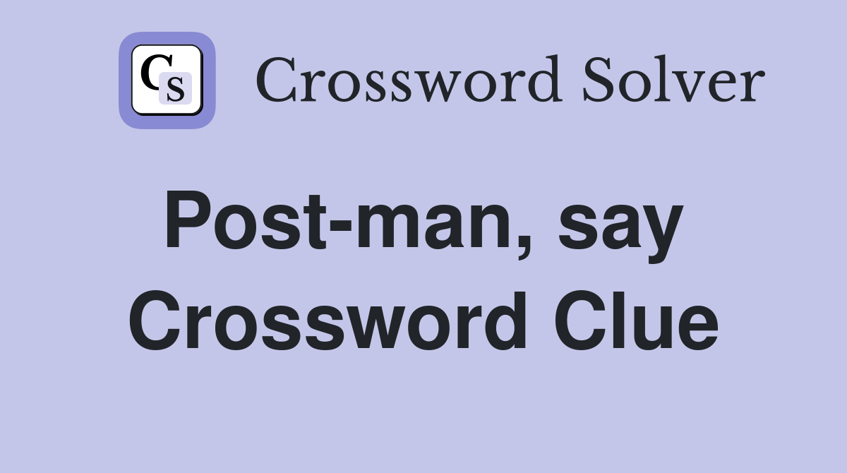 Post-man, say  Crossword Clue