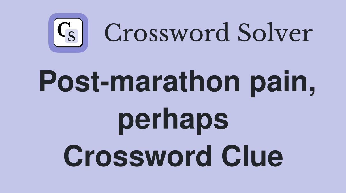 Post-marathon pain, perhaps Crossword Clue