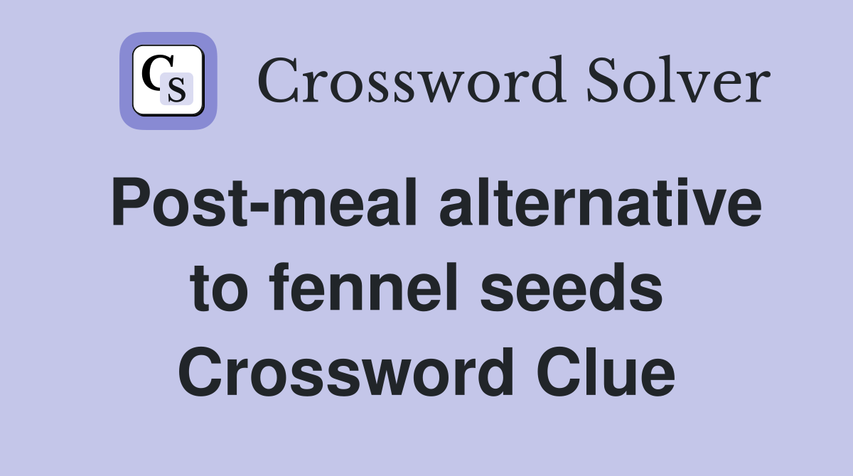 Post-meal alternative to fennel seeds Crossword Clue