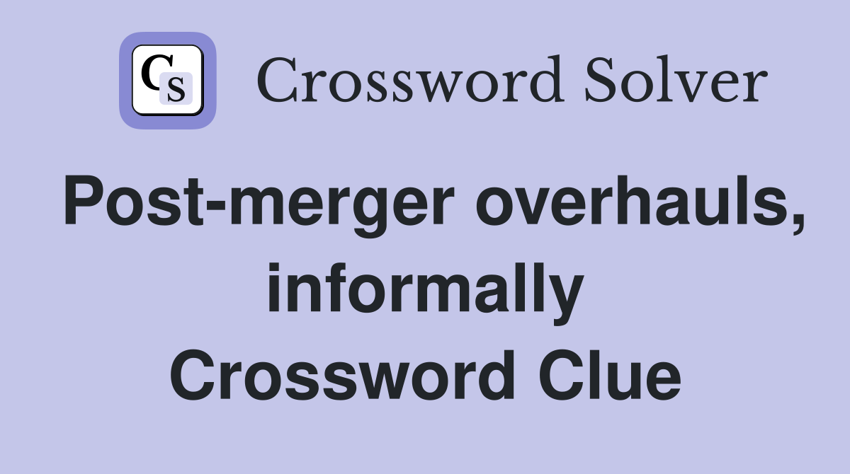 Post-merger overhauls, informally Crossword Clue