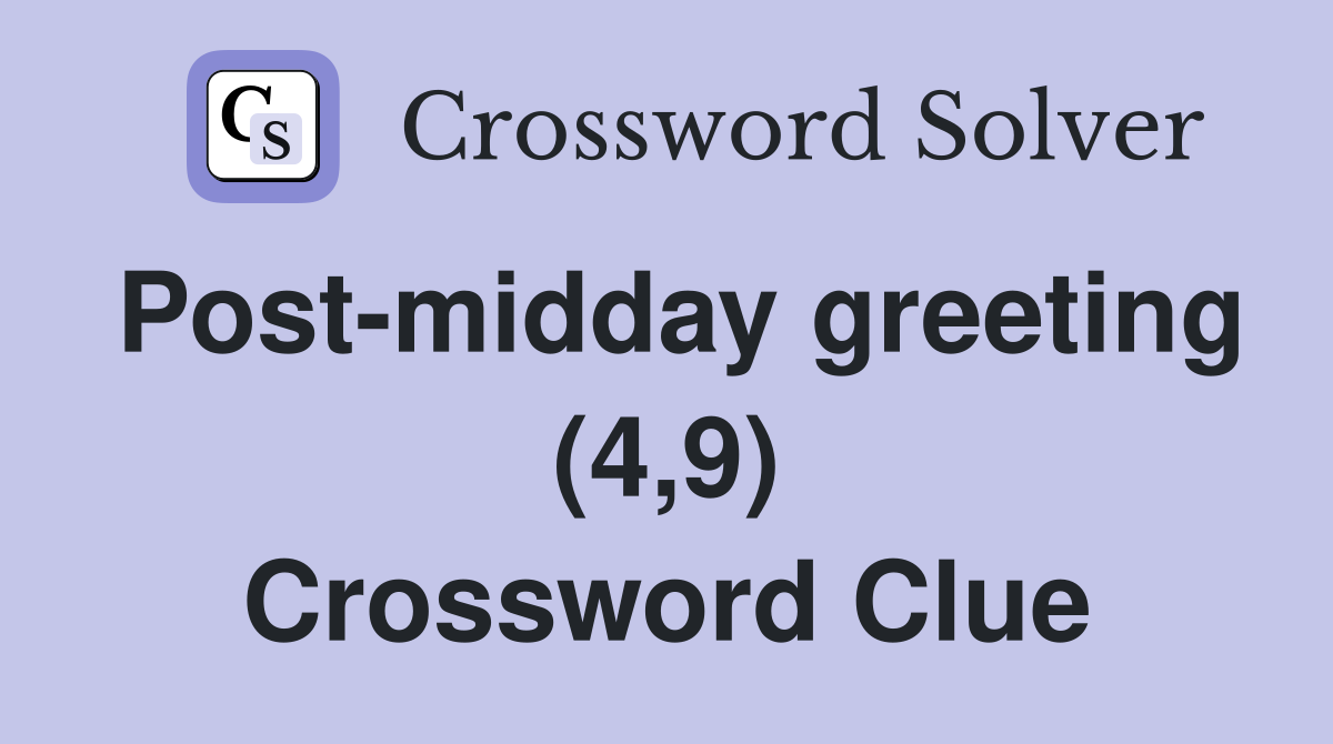 Post-midday greeting (4,9) Crossword Clue