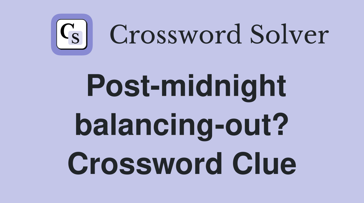 Post-midnight balancing-out? Crossword Clue