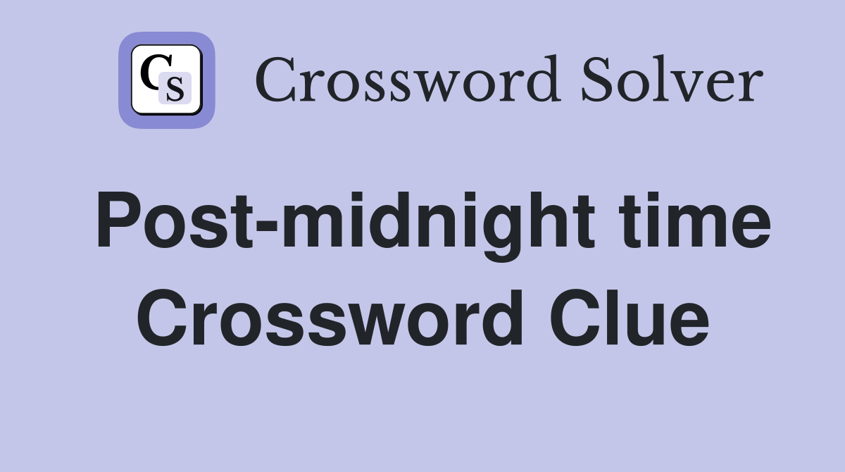 Post-midnight time Crossword Clue