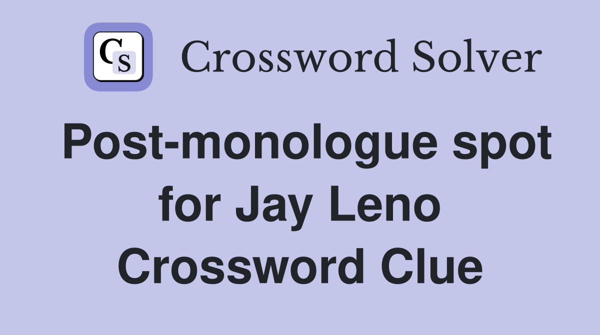 Post-monologue spot for Jay Leno Crossword Clue