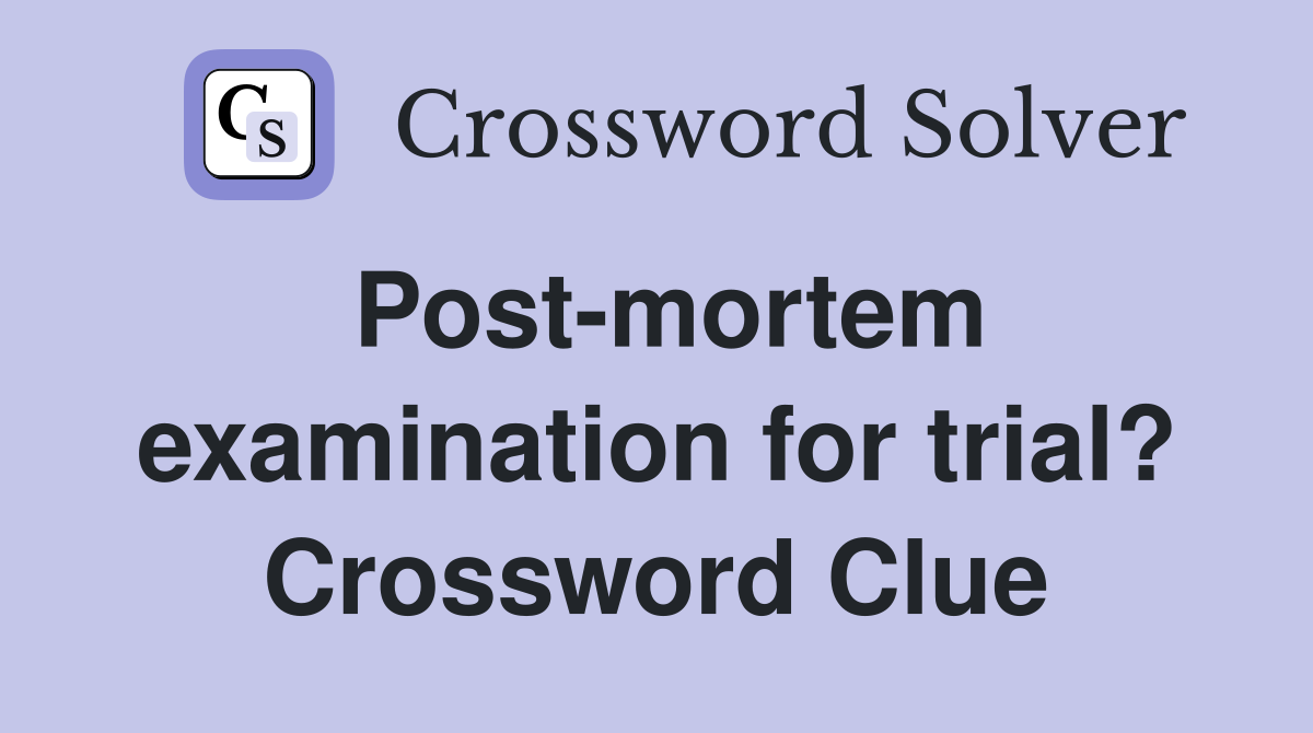 Post-mortem examination for trial? Crossword Clue