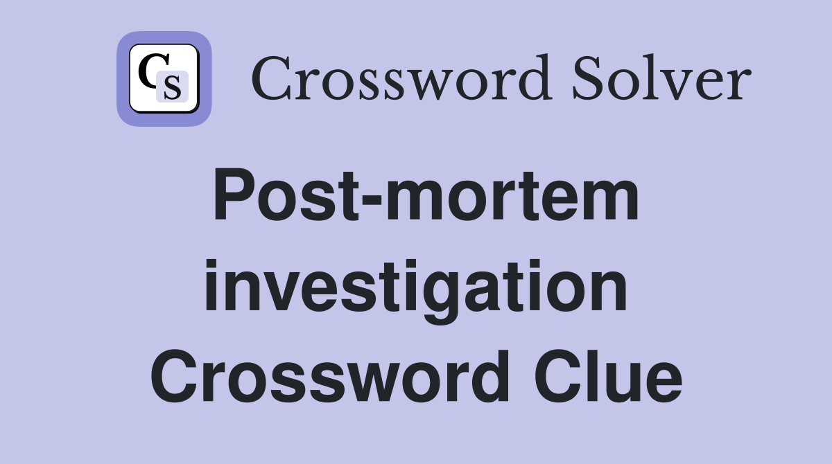 Post-mortem investigation Crossword Clue