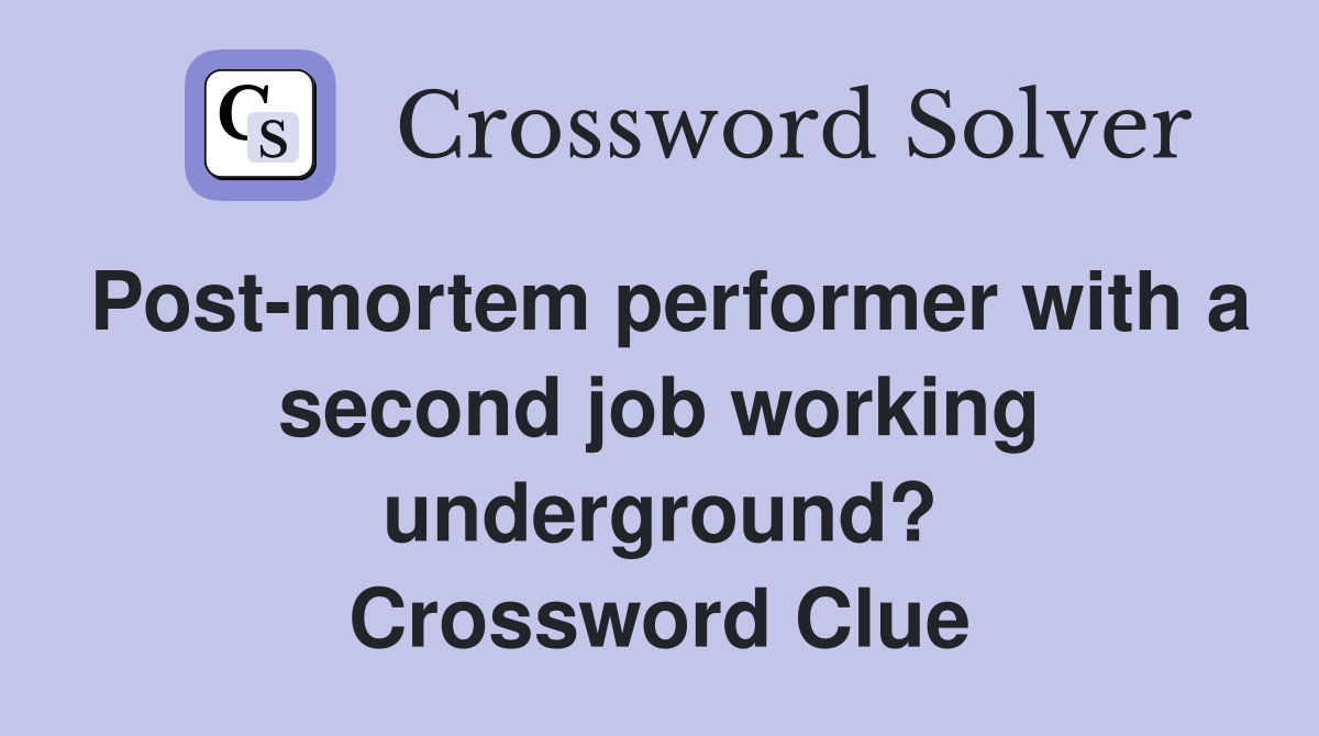 Post-mortem performer with a second job working underground? Crossword Clue