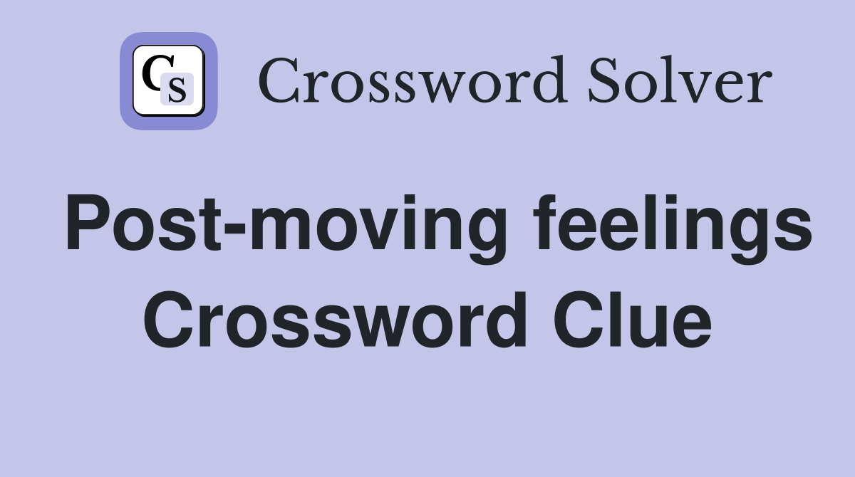 Post-moving feelings Crossword Clue