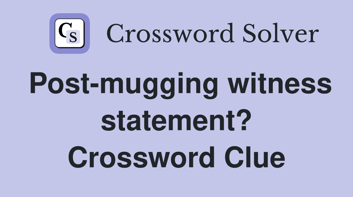 Post-mugging witness statement? Crossword Clue