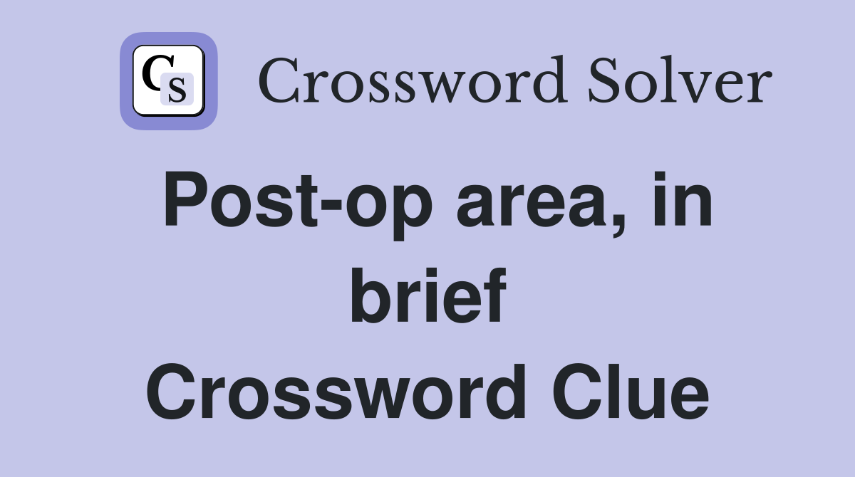 Post-op area, in brief Crossword Clue