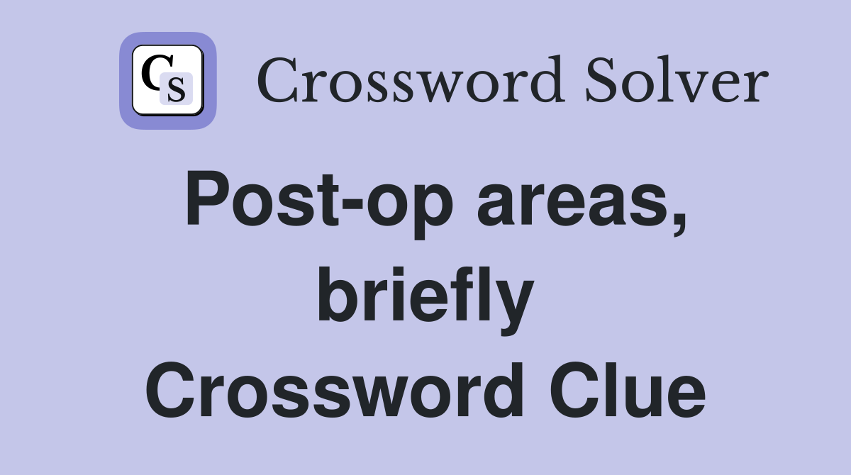 Post-op areas, briefly Crossword Clue