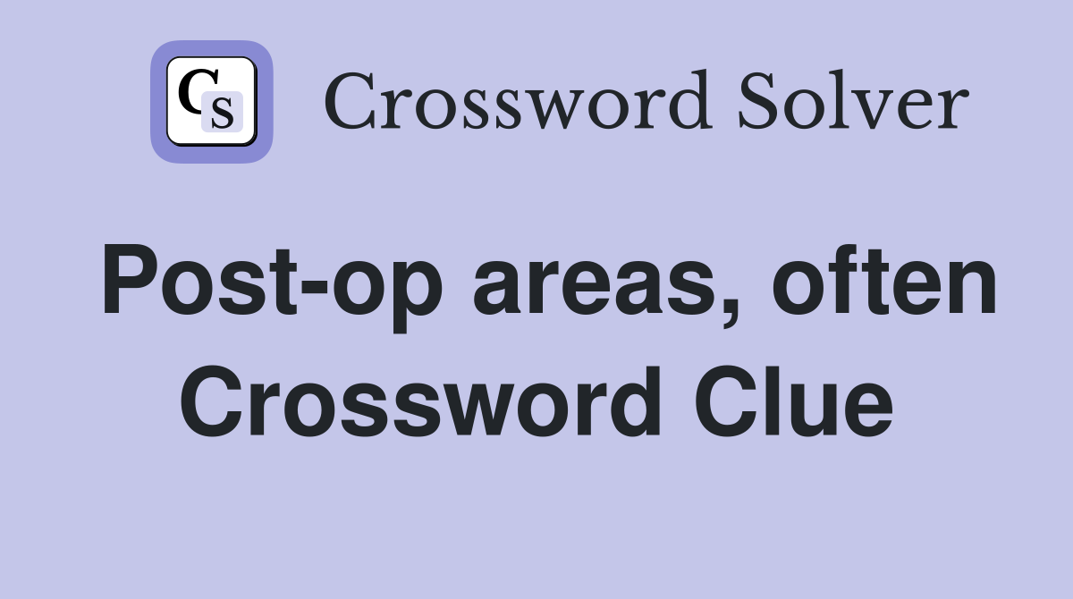 Post-op areas, often Crossword Clue