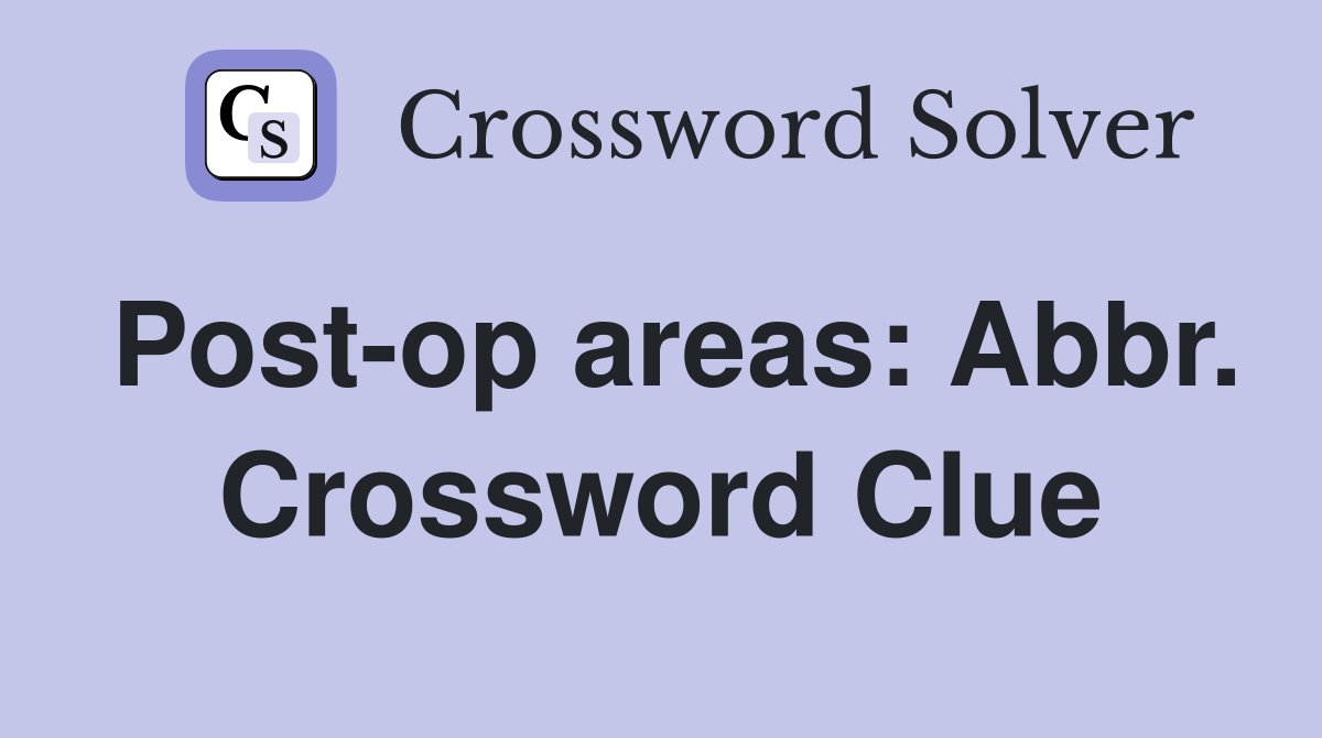 Post-op areas: Abbr. Crossword Clue