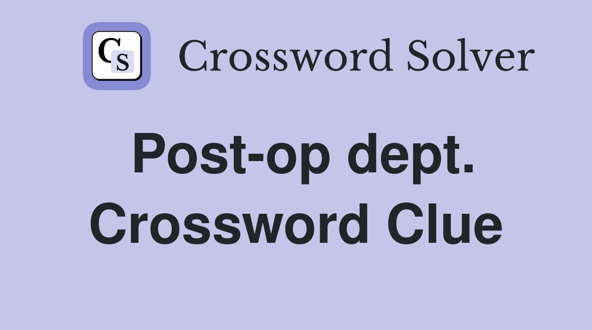 Post-op dept. Crossword Clue