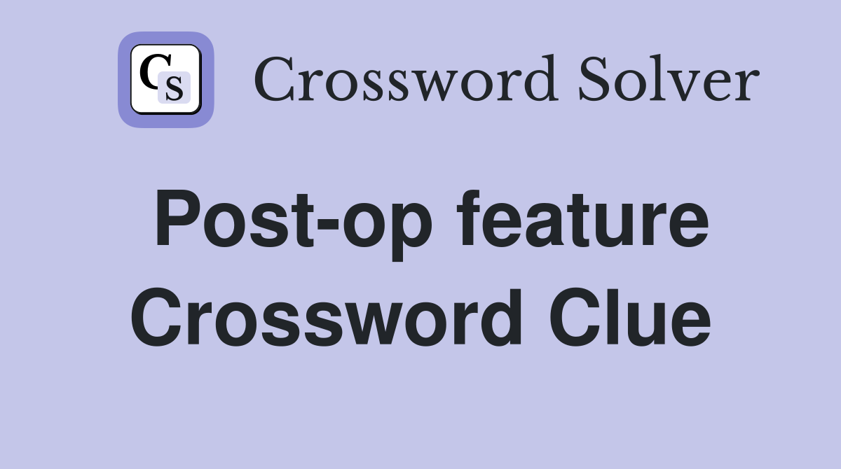 Post-op feature Crossword Clue