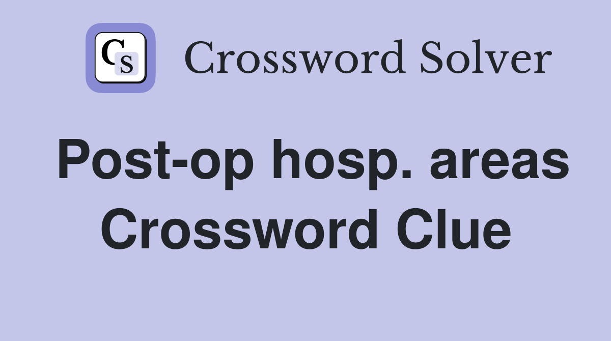Post-op hosp. areas Crossword Clue