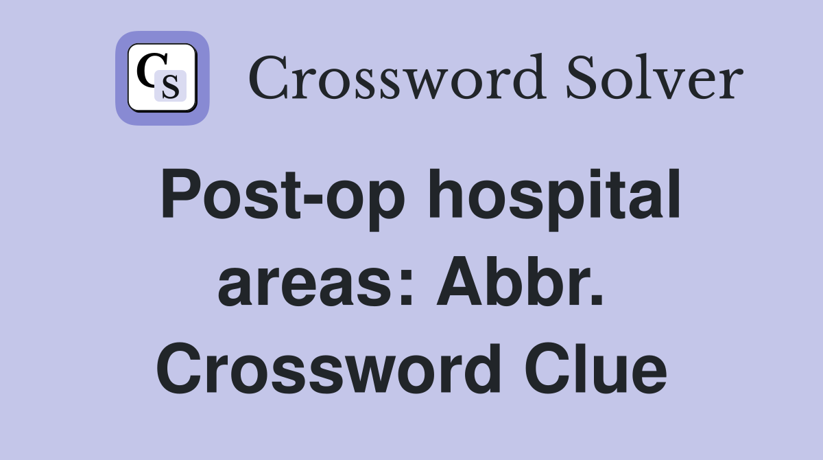 Post-op hospital areas: Abbr. Crossword Clue
