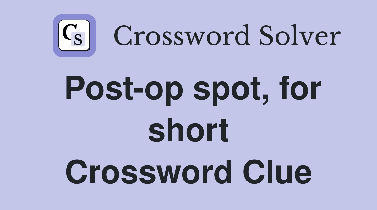 Post-op spot, for short Crossword Clue