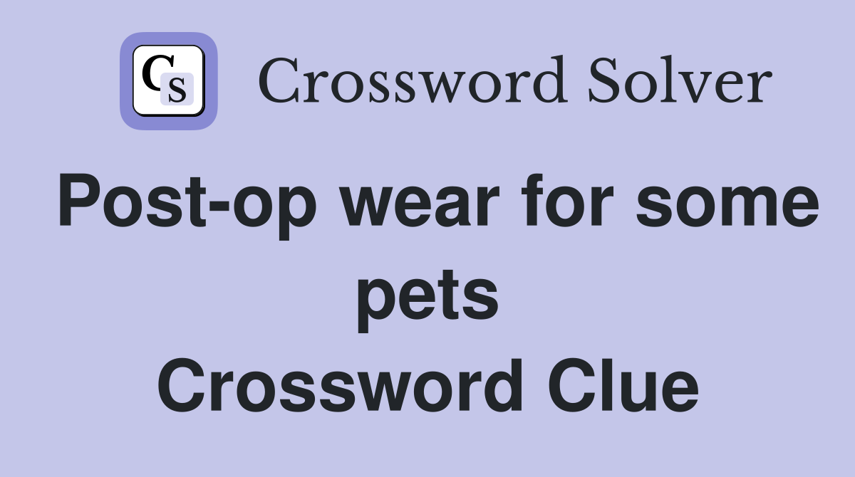Post-op wear for some pets Crossword Clue
