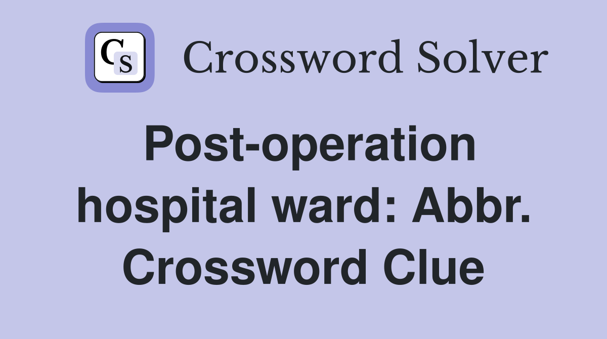 Post-operation hospital ward: Abbr. Crossword Clue