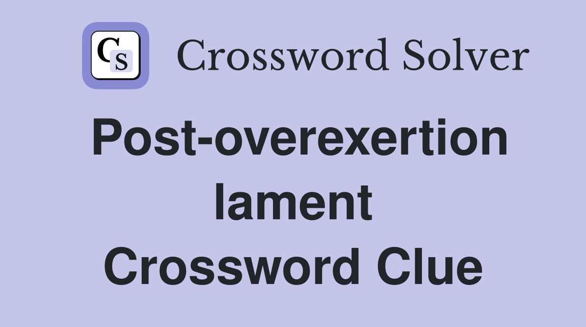 Post-overexertion lament Crossword Clue