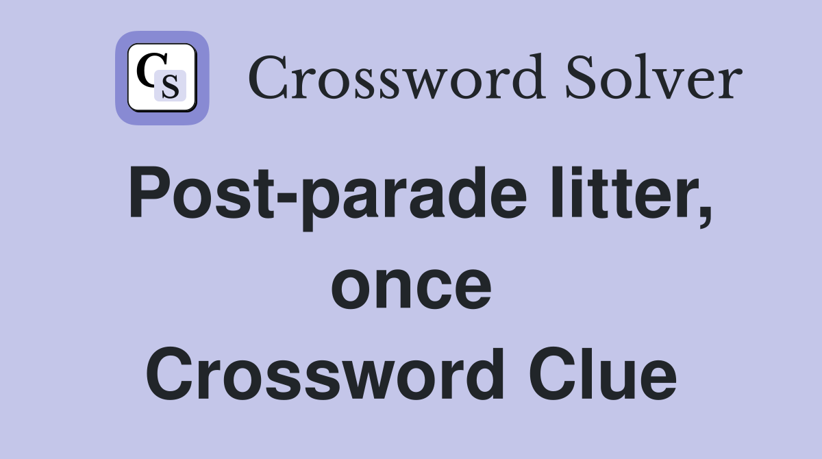 Post-parade litter, once Crossword Clue