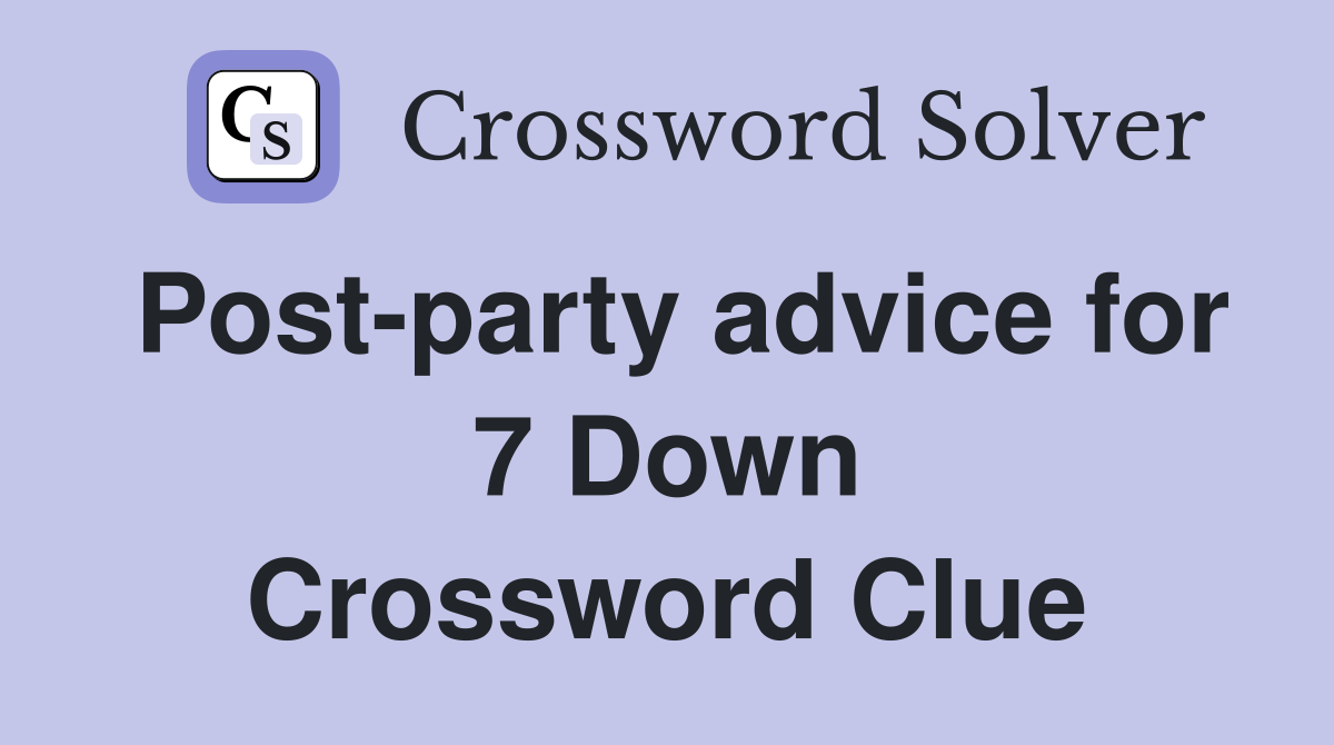 Post-party advice for 7 Down Crossword Clue