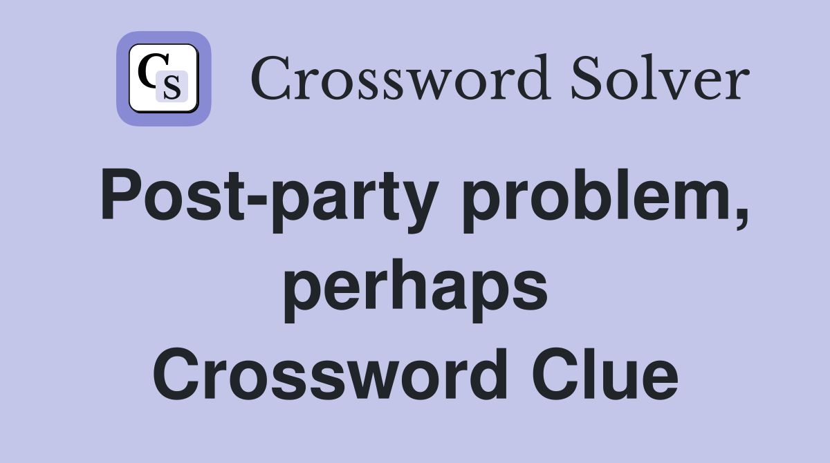 Post-party problem, perhaps Crossword Clue