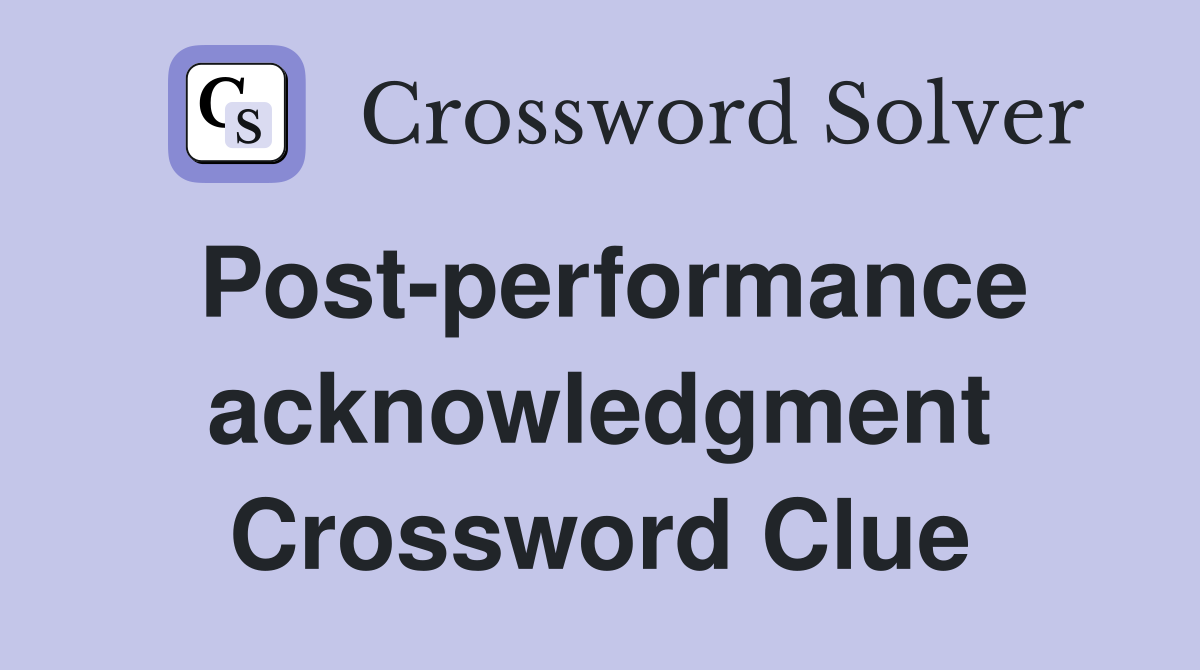 Post-performance acknowledgment Crossword Clue