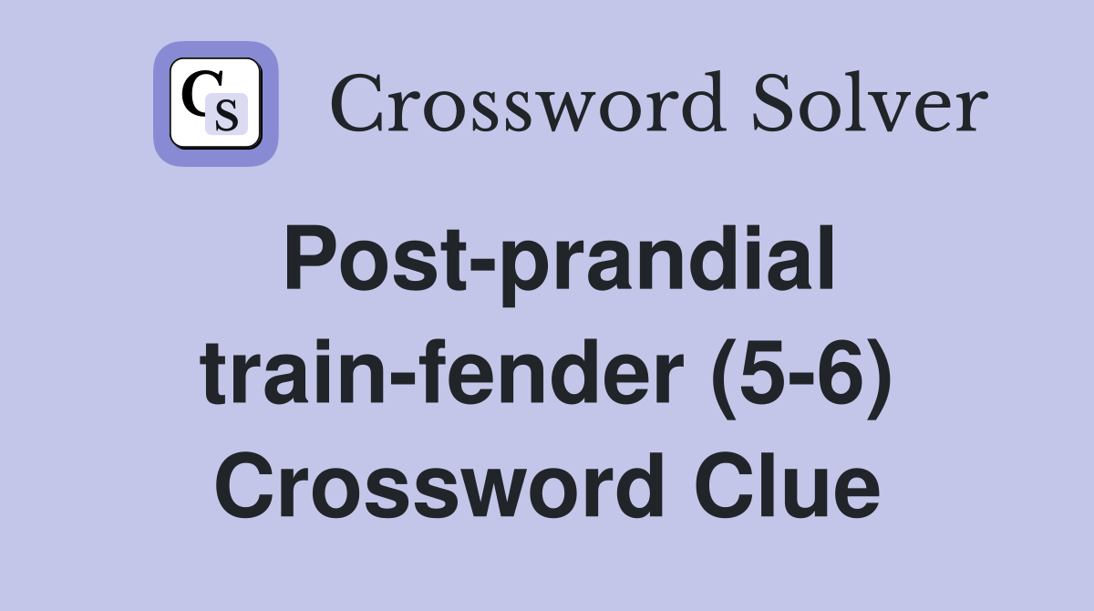 Post-prandial train-fender (5-6) Crossword Clue