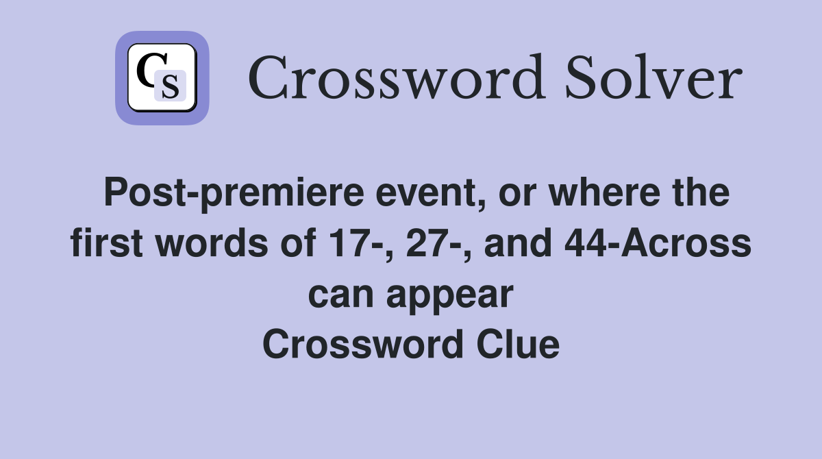 Post-premiere event, or where the first words of 17-, 27-, and 44-Across can appear Crossword Clue