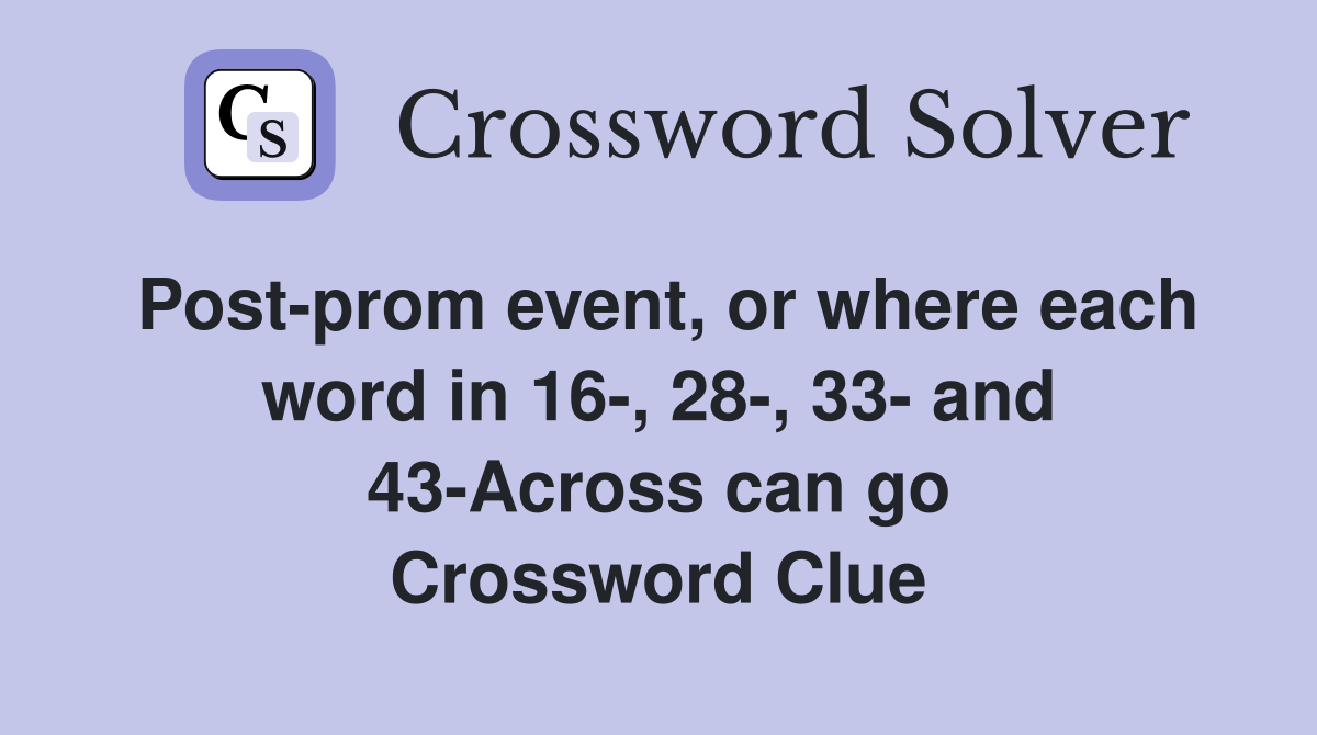 Post-prom event, or where each word in 16-, 28-, 33- and 43-Across can go Crossword Clue