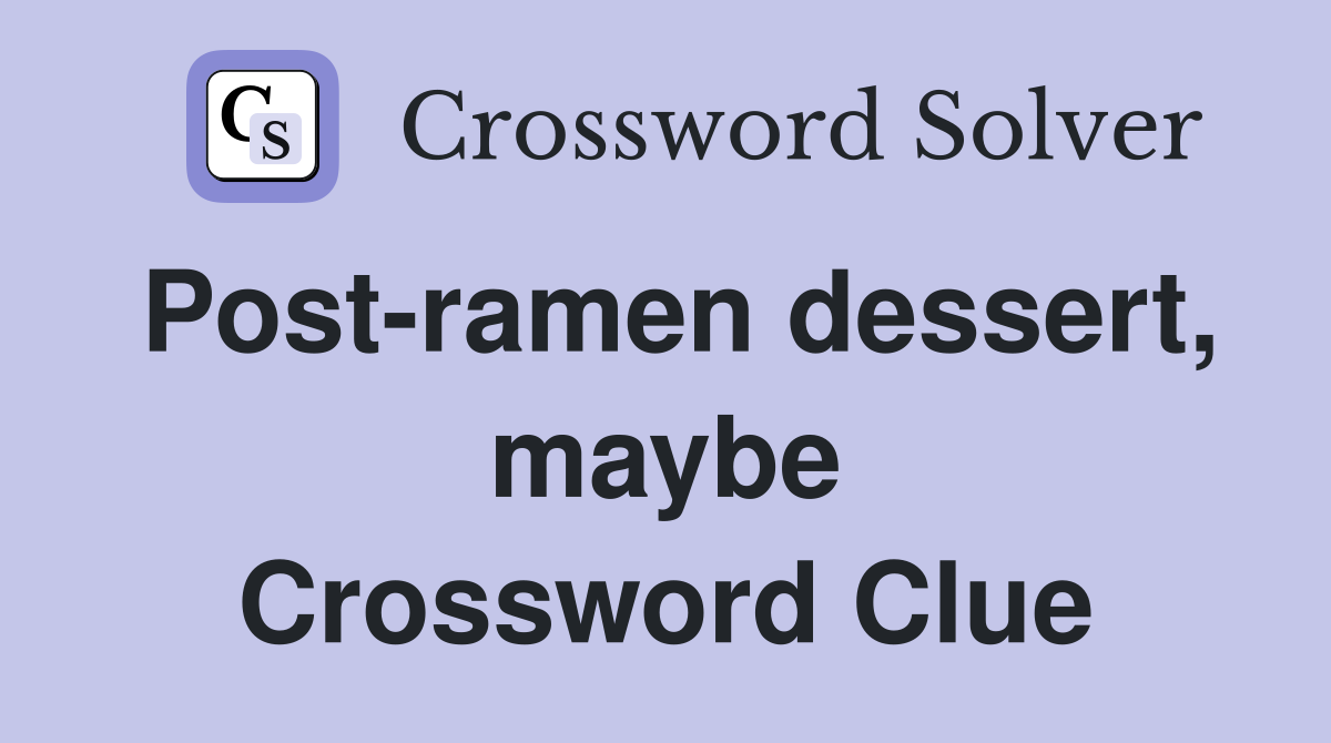 Post-ramen dessert, maybe Crossword Clue