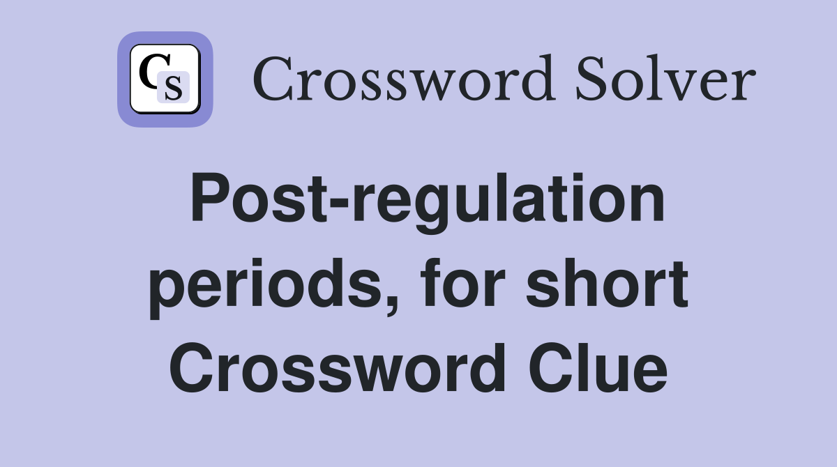 Post-regulation periods, for short Crossword Clue