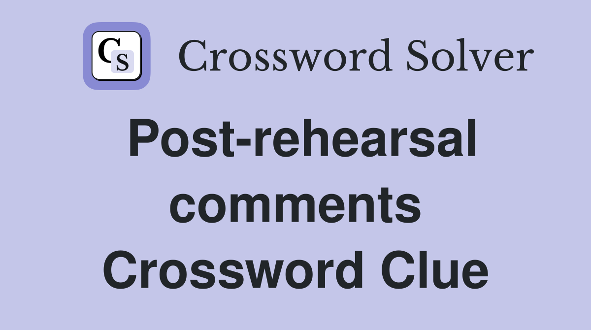 Post-rehearsal comments Crossword Clue