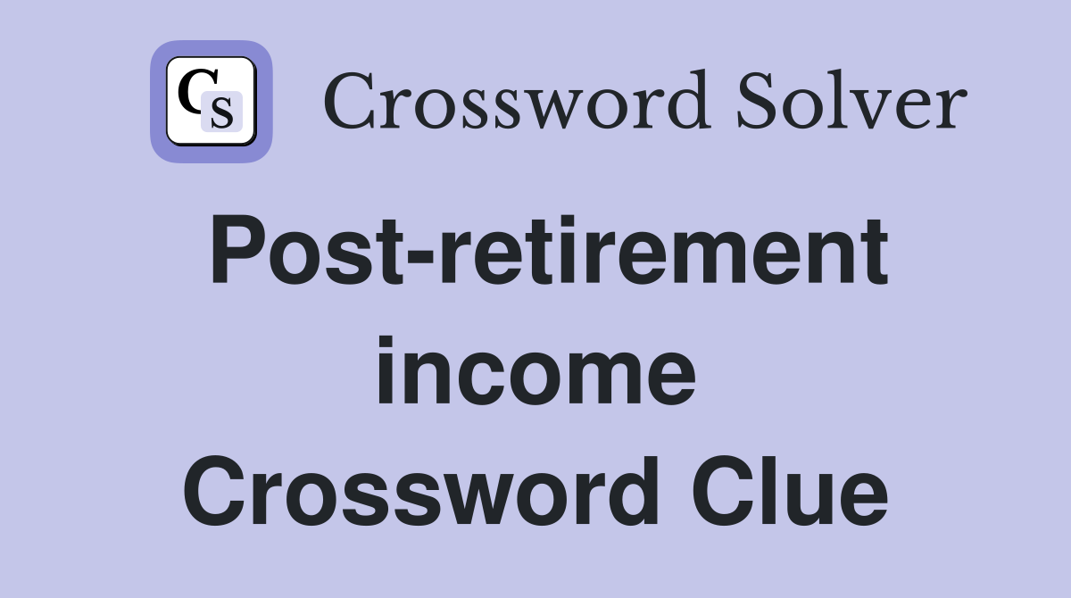 Post-retirement income Crossword Clue